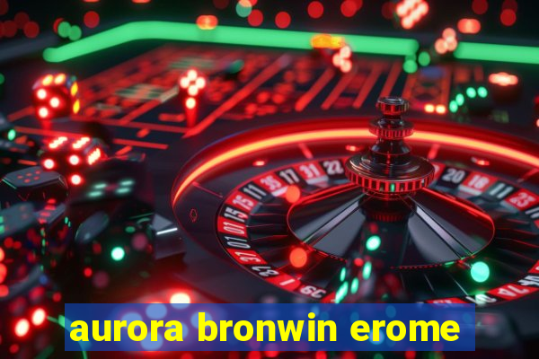 aurora bronwin erome